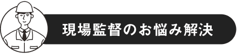 現場監督のお悩み解決