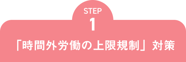 STEP1「時間外労働の上限規制」対策